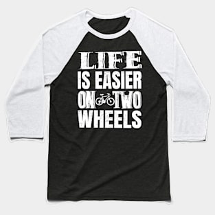 Life Is Easier On Two Wheels Baseball T-Shirt